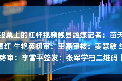 股票上的杠杆视频魏县融媒记者：苗天元编　辑：王喜红 牛艳英初　审：王　磊审　核：姜慧敏 终　审：李雪平签　发：张军学扫二维码｜发布于：河北省